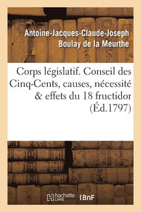 bokomslag Corps Lgislatif. Conseil Des Cinq-Cents, Causes, Ncessit Et Effets de la Journe Du 18 Fructidor