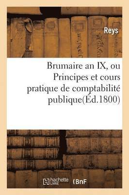 Brumaire an IX, Ou Principes Et Cours Pratique de Comptabilité Publique.