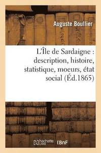 bokomslag L'le de Sardaigne: Description, Histoire, Statistique, Moeurs, tat Social