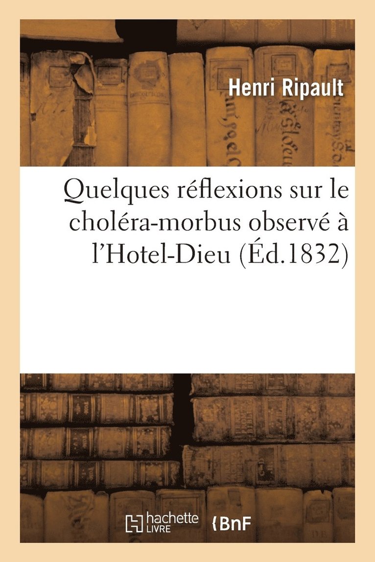 Quelques Reflexions Sur Le Cholera-Morbus Observe A l'Hotel-Dieu 1