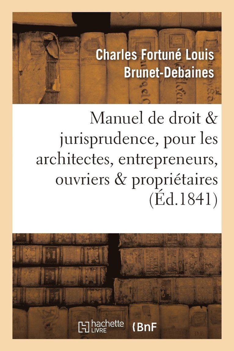Charles Fortuné Louis Brunet-Debaines, BRUNET-DEBAINES-C - Manuel de Droit Et Jurisprudence, Pour Les Architectes, Entrepreneurs, Ouvriers Et Propriétaires, Häftad