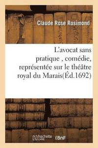 bokomslag L'Avocat Sans Pratique, Comedie, Representee Sur Le Theatre Royal Du Marais