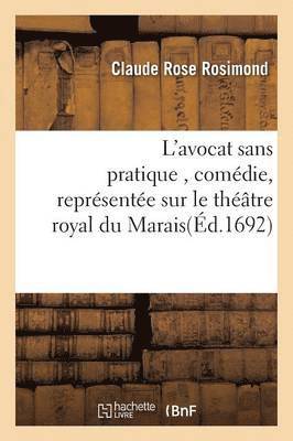 bokomslag L'Avocat Sans Pratique, Comedie, Representee Sur Le Theatre Royal Du Marais