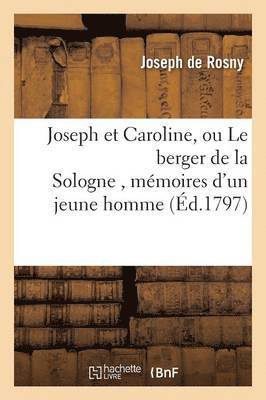 Joseph Et Caroline, Ou Le Berger de la Sologne, Mmoires d'Un Jeune Homme 1