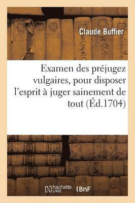 Claude Buffier - Examen Des Préjugez Vulgaires, Pour Disposer l'Esprit À Juger Sainement de Tout, Häftad