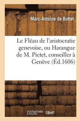 Le Fleau de l'Aristocratie Genevoise, Ou Harangue de M. Pictet, Conseiller A Geneve 1