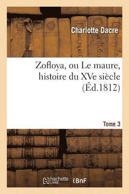 bokomslag Zofloya, Ou Le Maure, Histoire Du Xve Sicle. T3