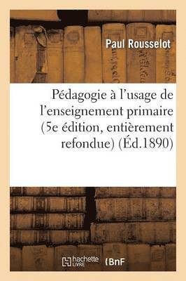 Pédagogie À l'Usage de l'Enseignement Primaire 5e Édition, Entièrement Refondue