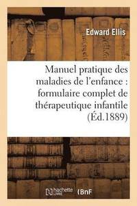 bokomslag Manuel Pratique Des Maladies de l'Enfance: Formulaire Complet de Therapeutique Infantile