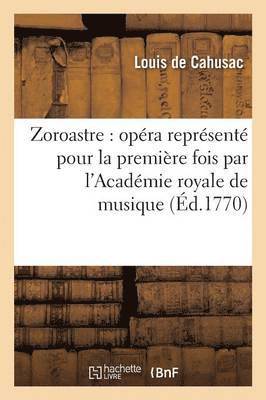 Zoroastre: Opra Reprsent Pour La Premire Fois Par l'Acadmie Royale de Musique 1