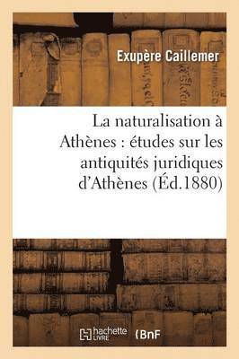 bokomslag La Naturalisation À Athènes: Études Sur Les Antiquités Juridiques d'Athènes