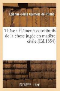 bokomslag These: Elements Constitutifs de la Chose Jugee En Matiere Civile.