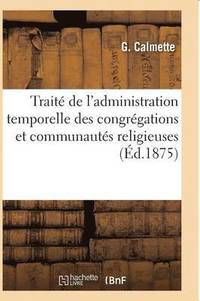 bokomslag Trait de l'Administration Temporelle Des Congrgations Et Communauts Religieuses