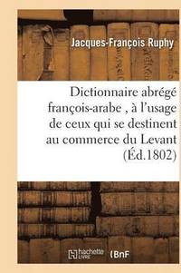 bokomslag Dictionnaire Abrg Franois-Arabe,  l'Usage de Ceux Qui Se Destinent Au Commerce Du Levant