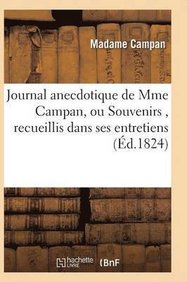 Journal Anecdotique de Mme Campan, Ou Souvenirs, Recueillis Dans Ses Entretiens 1