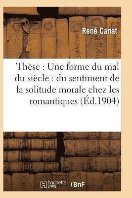 bokomslag Thèse: Une Forme Du Mal Du Siècle: Du Sentiment de la Solitude Morale Chez Les Romantiques