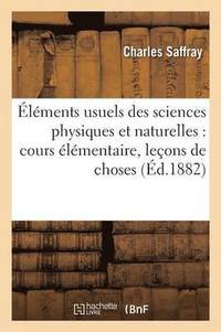 bokomslag lments Usuels Des Sciences Physiques Et Naturelles: Cours lmentaire, Leons de Choses