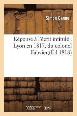 Simon Canuel, CANUEL-S - Réponse À l'Écrit Intitulé Lyon En 1817, Du Colonel Fabvier,, Häftad