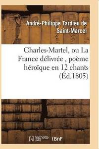 bokomslag Charles-Martel, Ou La France Dlivre, Pome Hroque En 12 Chants