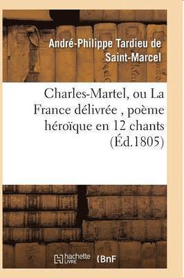 Charles-Martel, Ou La France Dlivre, Pome Hroque En 12 Chants 1