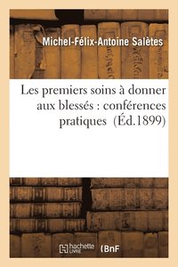 bokomslag Les Premiers Soins A Donner Aux Blesses: Conferences Pratiques