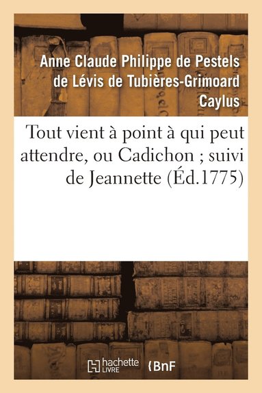 bokomslag Tout Vient À Point À Qui Peut Attendre, Ou Cadichon Suivi de Jeannette