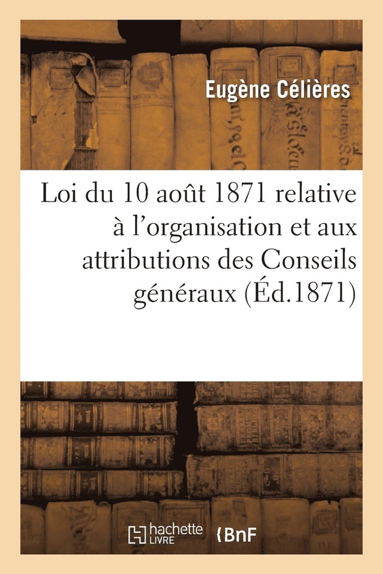 Loi Du 10 Août 1871 Relative À l'Organisation Et Aux Attributions Des Conseils Généraux
