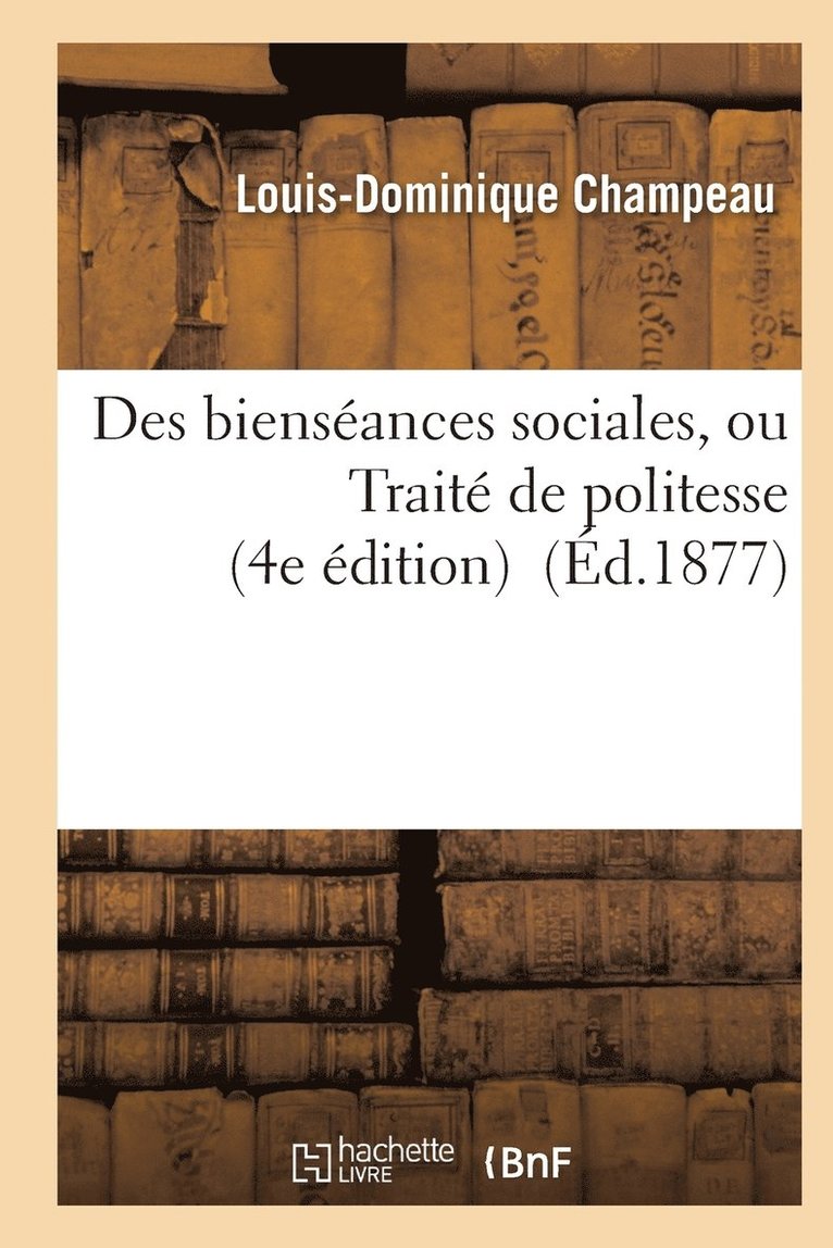 Des Bienséances Sociales, Ou Traité de Politesse 4e Édition Revue Par l'Auteur