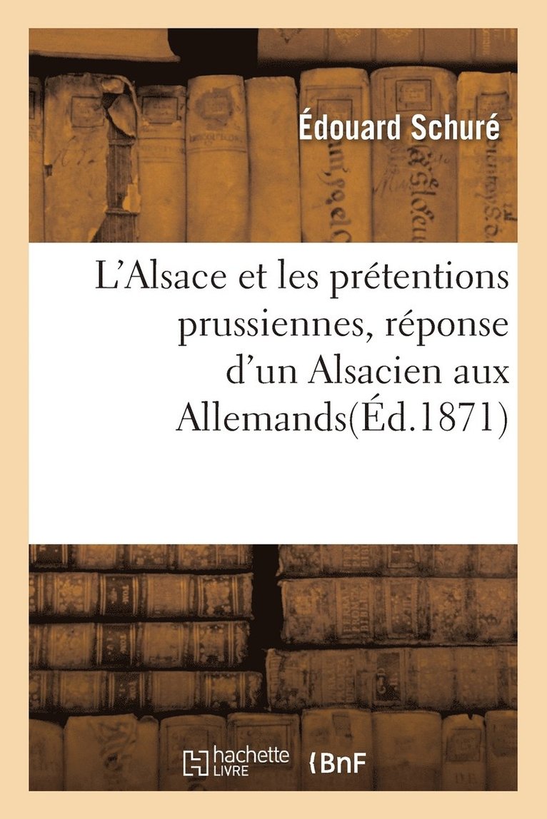 Edouard Schuré, SCHURE-E - L'Alsace Et Les Prétentions Prussiennes, Réponse d'Un Alsacien Aux Allemands, Häftad