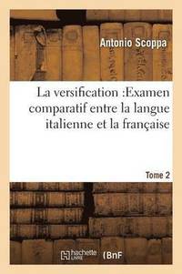 bokomslag La Versification: Examen Comparatif Entre La Langue Italienne Et La Franaise Tome 2