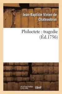 bokomslag Philoctete: Tragedie, Par M. de Chateaubrun, de l'Acadmie Franoise.
