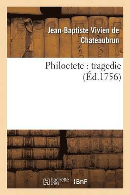 bokomslag Philoctete: Tragedie, Par M. de Chateaubrun, de l'Acadmie Franoise.