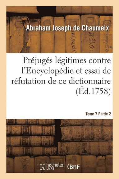 bokomslag Préjugés Légitimes Contre l'Encyclopédie Et Essai de Réfutation de CE Dictionnaire Tome 7 Partie 2