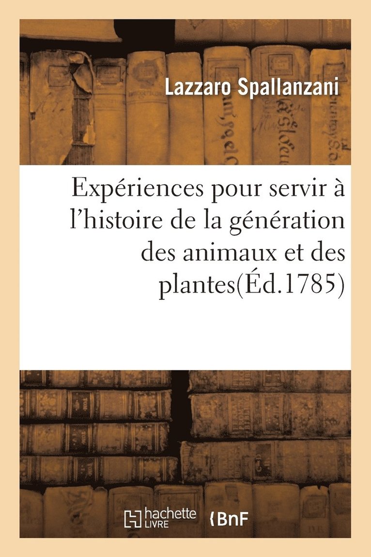 Expriences Pour Servir  l'Histoire de la Gnration Des Animaux Et Des Plantes 1