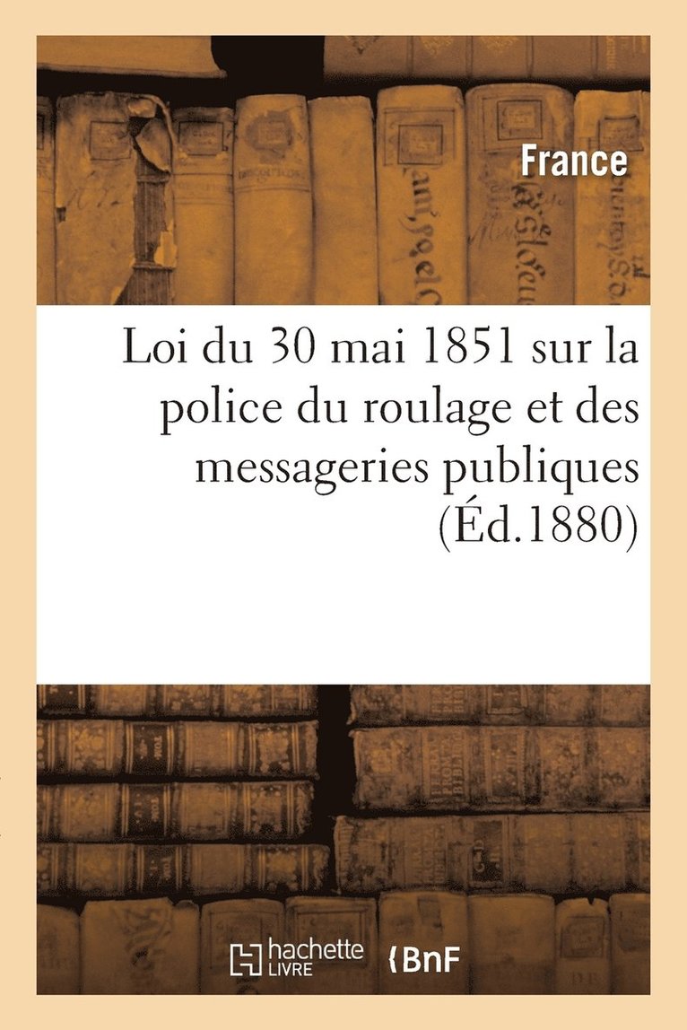 Loi du 30 mai 1851 & règlement du 10 août 1852 sur la police du roulage et des messageries publiques