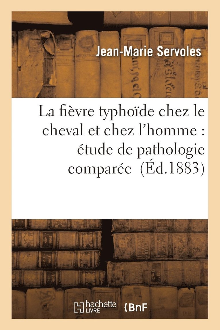 La Fievre Typhoide Chez Le Cheval Et Chez l'Homme: Etude de Pathologie Comparee 1