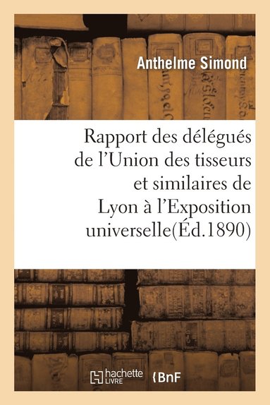 bokomslag Rapport Des Délégués de l'Union Des Tisseurs Et Similaires de Lyon À l'Exposition Universelle