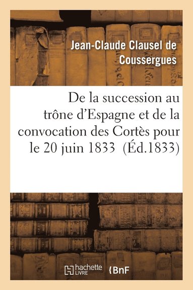 bokomslag de la Succession Au Trne d'Espagne Et de la Convocation Des Corts Pour Le 20 Juin 1833
