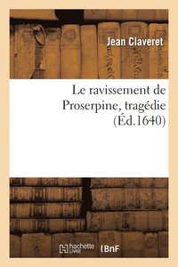 bokomslag Le Ravissement de Proserpine . Tragdie
