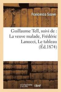 bokomslag Guillaume Tell, Suivi De: La Veuve Malade, Frdric Lanucci, Le Tableau,