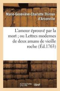 bokomslag L'Amour Eprouve Par La Mort Ou Lettres Modernes de Deux Amans de Vieille Roche
