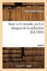 bokomslag Ainsi Va Le Monde, Ou Les Dangers de la Sduction. Tome 4