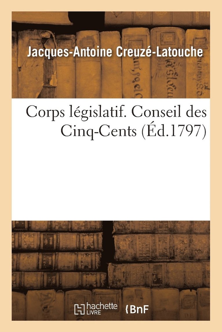 Corps Lgislatif. Conseil Des Cinq-Cents 1