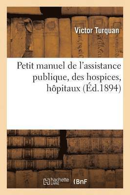 bokomslag Petit Manuel de l'Assistance Publique, Des Hospices, Hpitaux