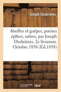 bokomslag Abeilles Et Guêpes, Poésies Épîtres, Satires, Par Joseph Desbrières. 2e Livraison. Octobre 1858