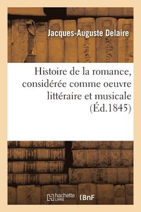 bokomslag Histoire de la Romance, Considre Comme Oeuvre Littraire Et Musicale