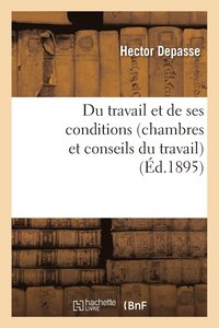 bokomslag Du Travail Et de Ses Conditions Chambres Et Conseils Du Travail