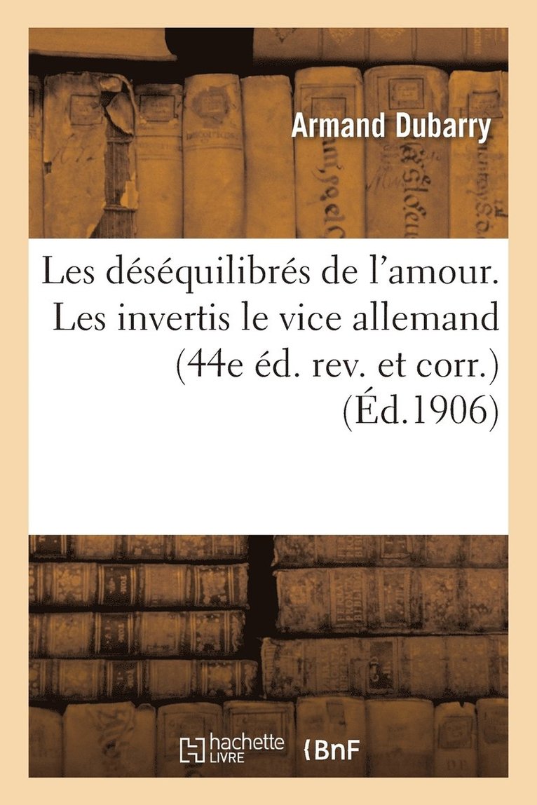 Les Dsquilibrs de l'Amour. Les Invertis Le Vice Allemand - 44e dition Revue Et Corrige 1