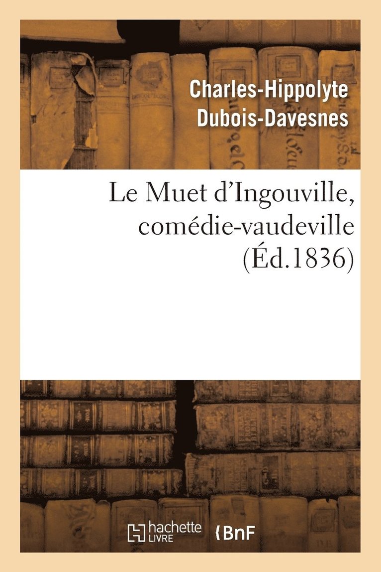 Charles-Hippolyte Dubois-Davesnes, DUBOIS-DAVESNES-C-H - Le Muet d'Ingouville, Comédie-Vaudeville En 2 Actes, Häftad