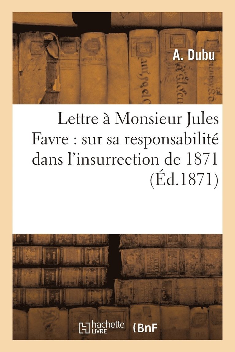 Lettre A Monsieur Jules Favre: Sur Sa Responsabilite Dans l'Insurrection de 1871 1